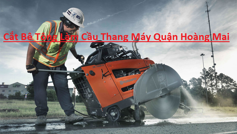 Cắt Bê Tông Làm Cầu Thang Máy Hoàng Mai Cắt Bê Tông Làm Cầu Thang Máy Hoàng Mai